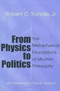 From Physics to Politics The Metaphysical Foundations of Modern Philosophy