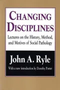 Changing Disciplines Lectures on the History, Method, and Motives of Social Pathology