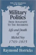 Military Politics from Bonaparte to the Bourbons: The Life and Death of Michel Ney, 1769-1815