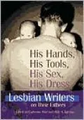 His Hands, His Tools, His Sex, His Dress : Lesbian Writers on Their Fathers