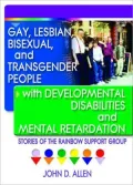 Gay, Lesbian, Bisexual, and Transgender People with Developmental Disabilities and Mental Retardation: Stories of the Rainbow Support Group