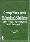 Group Work with Suburbia's Children: Difference, Acceptance and Belonging