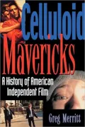 Celluloid Mavericks: A History of American Independent Film Making