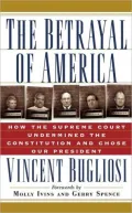 Betrayal of America: How the Supreme Court Undermined the Constitution and Chose Our President