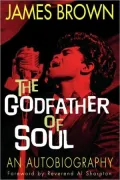 James Brown: The Godfather of Soul An Autobiography
