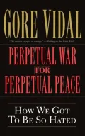 Perpetual War for Perpetual Peace: How We Got to Be So Hated