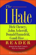 The I Hate Dick Cheney, John Ashcroft, Donald Rumsfeld, Condi Rice. . . Reader: Behind the Bush Cabal's War on America (The "I Hate" Series)