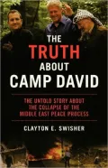The Truth about Camp David: The Untold Story About The Collapse of the Middle East Peace Process