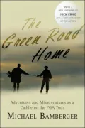The Green Road Home: Adventures and Misadventures as a Caddie on the PGA Tour
