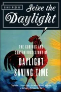 Seize the Daylight: The Curious and Contentious Story of Daylight Saving Time
