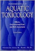 Fundamentals of Aquatic Toxicology: Effects,Environmental Fate and Risk Assessment