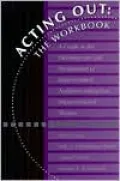 Acting Out: The Workbook - A Guide to the Development and Presentation of Issue-Oriented, Audience-Interactive, Improvisational Theatre