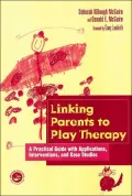 Linking Parents to Play Therapy: A Practical Guide with Applications, Interventions and Case Studies
