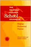 The Solution-Focused School Counselor: Shaping Professional Practice