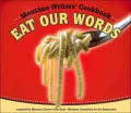 Eat Our Words: ..Montana Writers' Cookbook