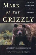 Mark of the Grizzly: True Stories of Recent Bear Attacks and the Hard Lessons Learned
