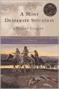 A Most Desperate Situation: Frontier Adventures of a Young Scout,1858-64