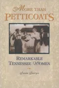 More Than Petticoats: Remarkable Tennesse Women