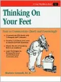 Thinking on Your Feet: Tools to Communicate Clearly and Convincingly