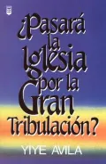 Pasara la Iglesia Por la Gran Tribulacion?