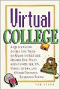 Virtual College: A Quick Guide to How You Can Get the Degree You Want with Computer, TV, Video, Audio, and Other Distance Learning Tools