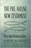The Pre-Nicene New Testament: Fifty-Four Formative Texts