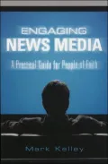 Engaging News Media : A Practical Guide for People of Faith