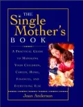 The Single Mother's Book: A Practical Guide to Managing Your Children, Career, Home, Finances, and Everything Else