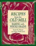 Recipes from the Old Mill: Baking with Whole Grains