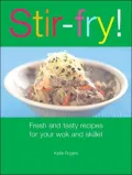 Stir-Fry!: Fresh and Tasty Recipes for Your Wok and Skillet