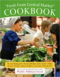 Fresh from Central Market Cookbook: Recipes from the Standholders of Lancaster, Pennsylvania's Beloved Farmers Market