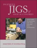 Ingenious Jigs and Shop Accessories: Clever Ideas for Improving Your Shop and Tools from Fine Woodworking