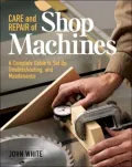 Care and Repair of Shop Machines: A Complete Guide to Setup, Troubleshooting and Maintenance