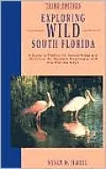 Exploring Wild South Florida: A Guide to Finding the Natural Areas and Wildlife of the Southern Peninsula and the Florida Keys