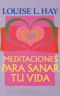 Meditaciones para sanar tu vida ( Meditations to Heal Your Life)