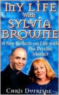 My Life with Sylvia Browne: A Son Reflects on Life with His Psychic Mother