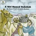 A Girl Named Rebekah: The Story of God's Answer to Abraham