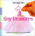 Tiny Treasures: Amazing Miniatures You Can Make!