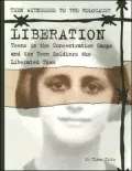 Liberation: Teens in the Concentration Camps and the Teen Soldiers Who Liberated Them