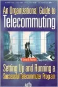 Organizational Guide to Telecommuting: Setting Up and Running a Successful Telecommuter Program