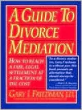 A Guide to Divorce Mediation: How to Reach a Fair, Legal Settlement at a Fraction of the Cost