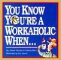 You Know You're a Workaholic When . . .