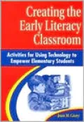 Creating the Early Literacy Classroom: Activities for Using Technology to Empower Elementary Students