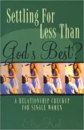 Settling for Less than God's Best: A Relationship Check-up for Single Women
