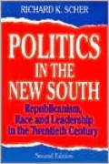 Politics in the New South: Republicanism, Race, and Leadership in the Twentieth Century