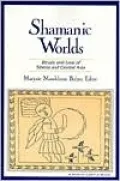 Shamanic Worlds: Rituals and Lore of Siberia and Central Asia