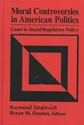 Moral Controversies in American Politics : Cases in Social Regulatory Policy