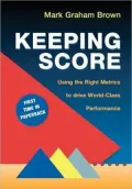 Keeping Score Using the Right Metrics to Drive World Class Perfor
