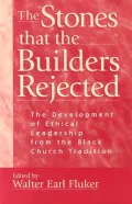 Stones that the Builders Rejected: The Development of Ethical Leadership from the Black Church Tradition