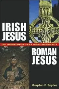Irish Jesus, Roman Jesus : The Formation of Early Irish Christianity